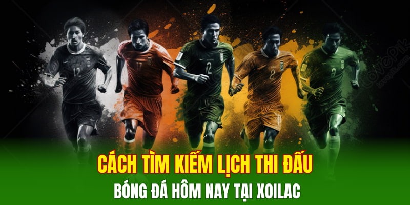 Cách tìm kiếm lịch thi đấu bóng đá hôm nay tại Xoilac